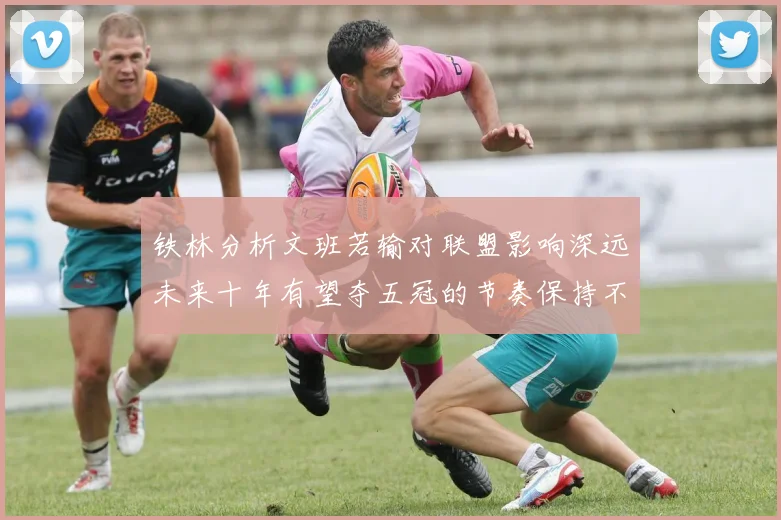 铁林分析文班若输对联盟影响深远未来十年有望夺五冠的节奏保持不变